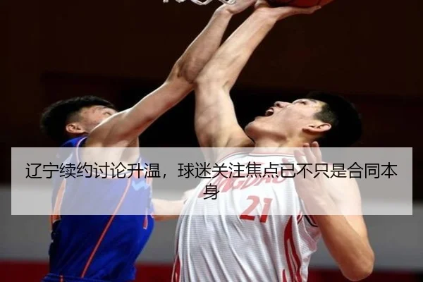 辽宁续约讨论升温，球迷关注焦点已不只是合同本身